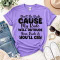 Don’t Be Rude Cause My Rude Will Outrude Your Rude & You’ll Cry Tee