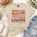 When I Am Loved Correctly I Do More Gagging Than Nagging Tee