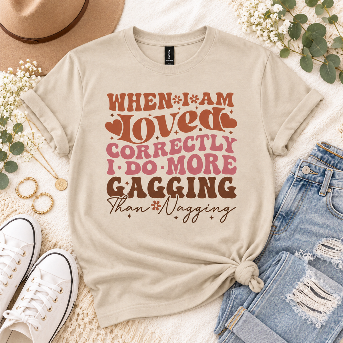 When I Am Loved Correctly I Do More Gagging Than Nagging Tee